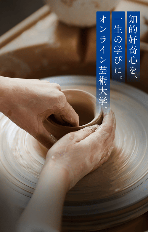 知的好奇心を、一生の学びに
            。オンライン芸術大学。
